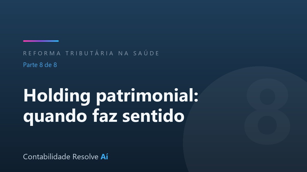 Holding patrimonial para médicos e dentistas: quando faz sentido (e quando vira cilada)