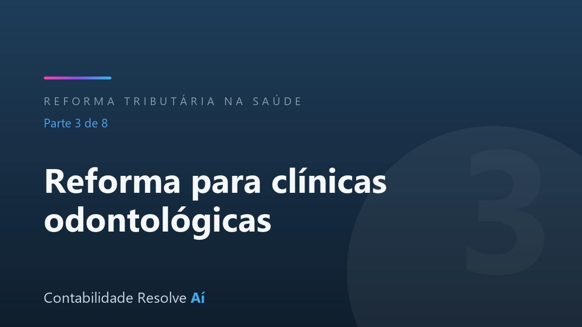 Reforma Tributária para clínicas odontológicas: onde o dentista gera crédito de IBS/CBS